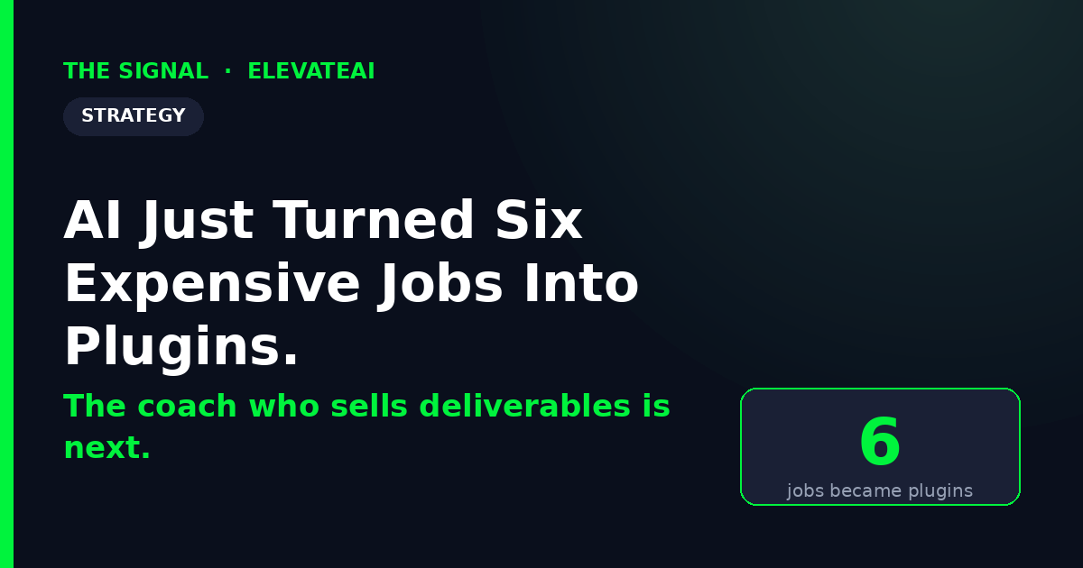 AI Just Turned Six Expensive Jobs Into Plugins. The Coach Who Sells Deliverables Is Next.